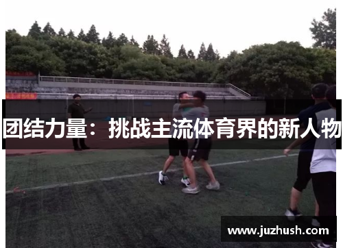 团结力量：挑战主流体育界的新人物